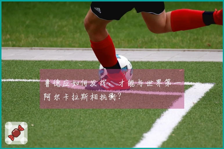 鲁德应如何发挥，才能与世界第一阿尔卡拉斯相抗衡？