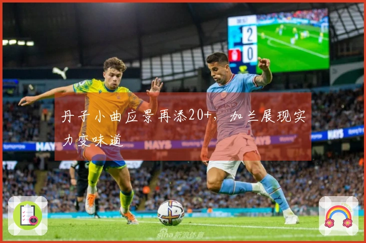 丹子小曲应景再添20+，加兰展现实力变味道