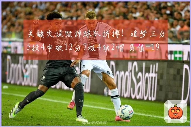 关键失误毁掉球队拼搏！追梦三分5投4中砍12分7板4助2帽 负值-19