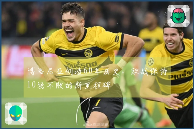 博洛尼亚创造60年历史，欧战保持10场不败的新里程碑