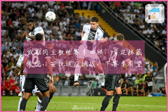 俄勒冈主教练赛季回顾，肯定林葳表现，安抚适应挑战，下赛季有望继续留任